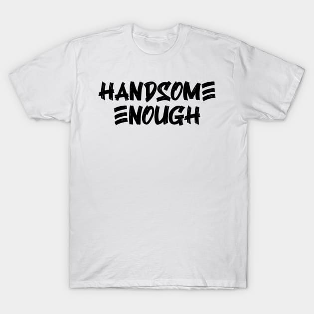 Handsome Enough v5 T-Shirt by Emma